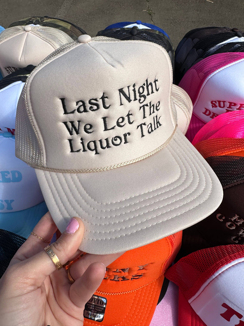 Last Night The Liquor Talked Tan Trucker Hat: Embroidery