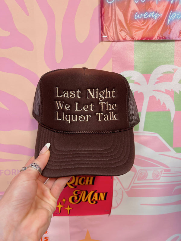 Last Night Liquor Talked Trucker Hat: Embroidery